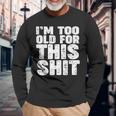 I'm Too Old For This Shit Maglietta a maniche lunghe Regalos para ancianos