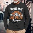 Keine Zeit Die Pilze Rufen Pilzammler German Langu Langarmshirts Geschenke für alte Männer