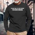 Per Risparmiare Tempo Let's Assume I'm Never Wrong I Am RightMaglietta a maniche lunghe Regalos para ancianos