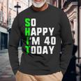 So Happy I'm 40 Today 40Th Birthday Years Old Gag Pun Maglietta a maniche lunghe Regalos para ancianos