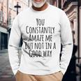 You Constantly Amaze Me But Not In A Good Way Maglietta a maniche lunghe Regalos para ancianos