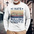 Motorboating I Hate Pulling Out Boat Captain Dad Men Long Sleeve T-Shirt Gifts for Old Men