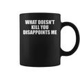 What Doesn't Kill You Disappoints Me Tazze
