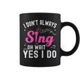 I Don't Always Sing Oh Wait Yes I Do Singer Musical Coffee Mug