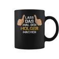 First Name Holger Lass Das Mal Den Holger Machen S Tassen