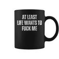 Saying Adult Humor At Least Life Wants To Fuck Me Coffee Mug