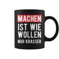 Make Is Like Wollen Nur Krasser Motif Tassen