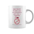 Do Not Under Any Circumstance Give Me A Cigarette Coffee Mug