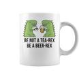 Be Not A Tea-Rex Be A Beer-Rex Beer Dinosaur Beer Rex Tassen