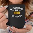 First Name John Alles Wird Gut Der John Ist Jetzt Da Tassen Lustige Geschenke