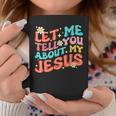 Let Me Tell You About My Jesus Groovy Christian Faith Trendy Coffee Mug Personalized Gifts