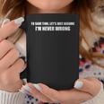 Per Risparmiare Tempo Let's Assume I'm Never Wrong I Am RightTazze Regalos divertidos