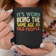 Retro It's Weird Being The Same Age As Old People Sarcastic Coffee Mug Unique Gifts