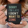 Sorry I'm Late I Didn't Want To Come Sorry I Am Late Tazze Regalos divertidos