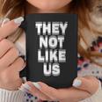 They Not Like Us Not Like Us They Not Like Us Coffee Mug Personalized Gifts