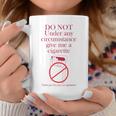 Do Not Under Any Circumstance Give Me A Cigarette Coffee Mug Unique Gifts