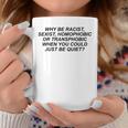Why Be Racist Sexist Homofoic Or Transphobic Be Quiet Tazze Regalos divertidos