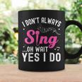 I Don't Always Sing Oh Wait Yes I Do Singer Musical Coffee Mug Gifts ideas