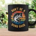 Don't Be A Dumb Bass Fishing Dad Bass Fish Coffee Mug Gifts ideas