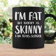 I'm Fat But Identify As Skinny I Am Trans-Slender Coffee Mug Gifts ideas