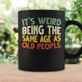 Retro It's Weird Being The Same Age As Old People Sarcastic Coffee Mug Gifts ideas