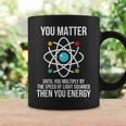 T You Matter Then You Energy Science Physics Tazze Ideas de regalos