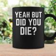 Yeah But Did You Die Camicia Divertente Regalo Motivazionale Palestra Tazze Ideas de regalos