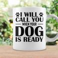 Dog Groomer Gag I Will Call You When Your Dog Is Ready Tazze Ideas de regalos