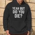 Yeah But Did You Die Camicia Divertente Regalo Motivazionale Palestra Felpa con cappuccio Estilo de vida
