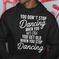 You Don't Stop Dancing When You Get Old Cute Felpa con cappuccio Regalos divertidos