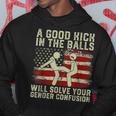 A Good Kick In The Balls Will Solve Your Gender Confusion Hoodie Funny Gifts