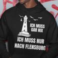 Ich Muss Gar Nix Ich Muss Nur Nach Flensburg Holiday Norden Kapuzenpullover Lustige Geschenke