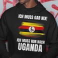 Ich Muss Gar Nix Ich Muss Nur Nach Uganda Kapuzenpullover Lustige Geschenke