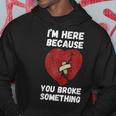 I’M Here Because You Broke Something Broken Hearts Felpa con cappuccio Regalos divertidos