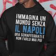 Immagina Il Mondo Senza Napoli Non Renderlo Mai Più Divertente Felpa con cappuccio Regalos divertidos