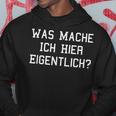 Was Mache Ich Hier Eigentlich Kapuzenpullover Lustige Geschenke