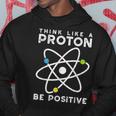 Think Like A Proton Be Positive Scienziato Felpa con cappuccio Regalos divertidos