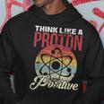 Think Like A Proton And Stay Positive Science Regalo Felpa con cappuccio Regalos divertidos