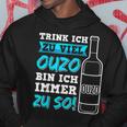 Trink Ich Zuiel Ouzo Bin Ich Immer Zu So Kapuzenpullover Lustige Geschenke