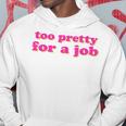 Too Pretty For A Job – Troppo Carina Per Il Lavoro Felpa con cappuccio Regalos divertidos