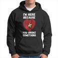 I’M Here Because You Broke Something Broken Hearts Felpa con cappuccio