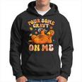 Pour Some Gravy On Me Turkey Thankful Thanksgiving Autumn Hoodie