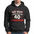 So Gut Kann Man Mit 40 Jahen Sehen Birthday Kapuzenpullover