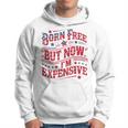 Born Free But Now I'm Expensive 4Th Of July Quotes Hoodie