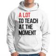 A Lot To Teach At The Moment Vibes Inspiring Lessons Moment Hoodie