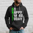 So Happy I'm 40 Today 40Th Birthday Years Old Gag Pun Felpa con cappuccio Regalos para él
