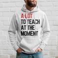 A Lot To Teach At The Moment Vibes Inspiring Lessons Moment Hoodie Gifts for Him