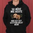 So Müde Wie Heute War Ich Seit Gestern Nicht Mehr Sloth Kapuzenpullover für Damen