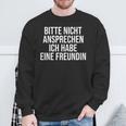 Bitte Nicht Ansprechen Ich Habe Eine Freundin Sweatshirt Geschenke für alte Männer