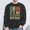 Bruh It's My 10Th Birthday Sweatshirt Gifts for Old Men